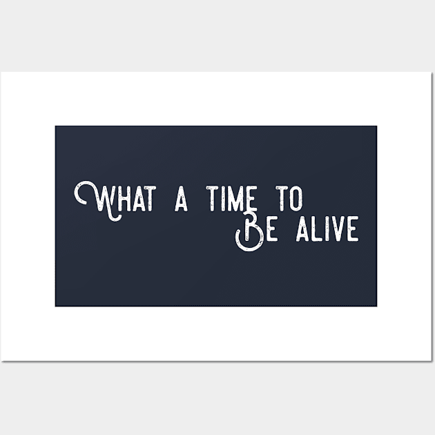 What A Time To Be Alive Wall Art by GrayDaiser